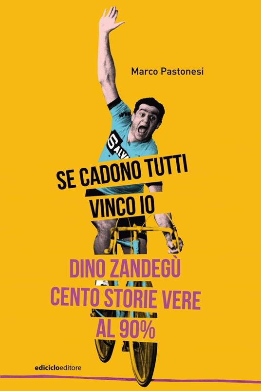 Se cadono tutti vinco io. Dino Zandegù: cento storie vere al 90% - Marco Pastonesi - copertina