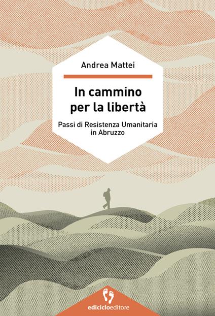 In cammino per la libertà. Passi di resistenza umanitaria in Abruzzo - Andrea Mattei - copertina