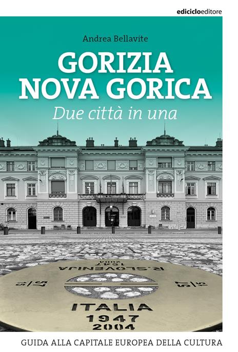 Gorizia Nova Gorica. Due città in una. Guida alla capitale europea della cultura - Andrea Bellavite - copertina