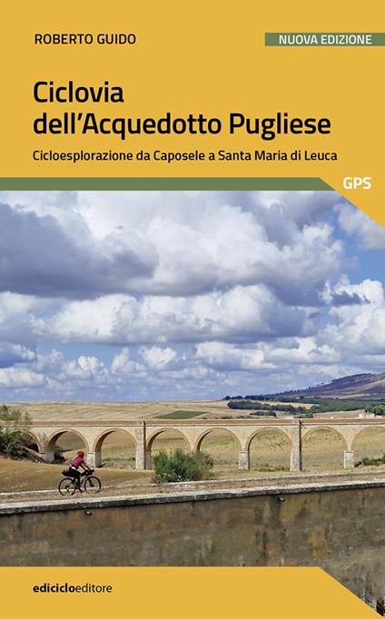 Ciclovia dell'Acquedotto Pugliese. Cicloesplorazione da Caposele a Santa Maria di Leuca. Nuova ediz. - Roberto Guido - copertina