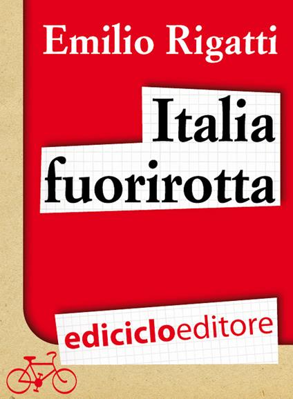 Italia fuorirotta. Viaggio a pedali attraverso la Penisola del tesoro - Emilio Rigatti - ebook