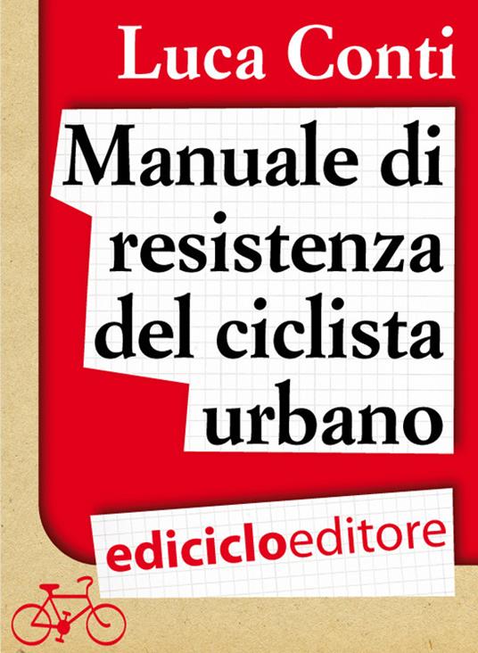 Manuale di resistenza del ciclista urbano - Luca Conti - ebook