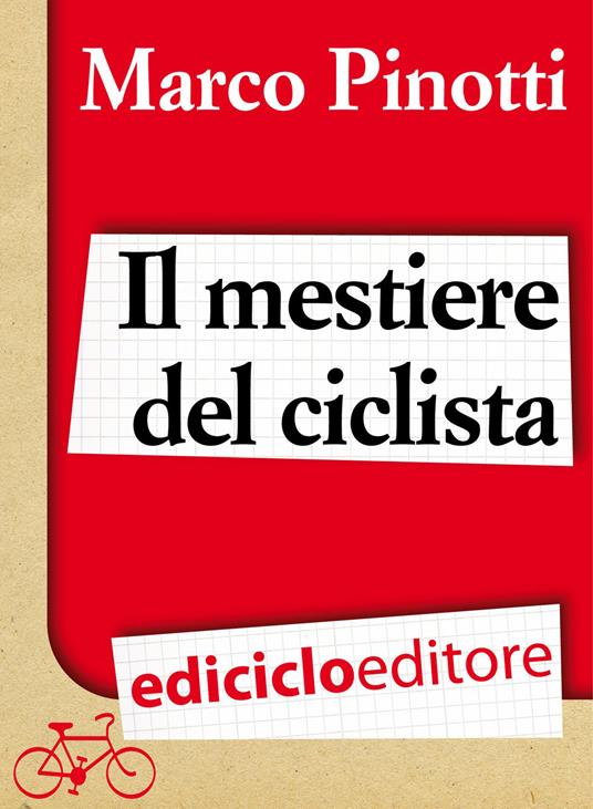 Il mestiere del ciclista. Una vita in bicicletta, curiosità, esperienze e consigli - Marco Pinotti - ebook