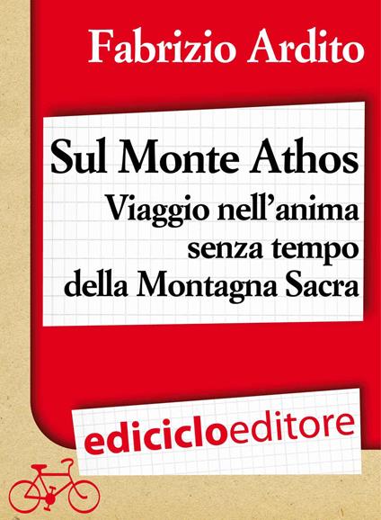 Sul monte Athos. Viaggio nell'anima senza tempo della montagna sacra - Fabrizio Ardito - ebook