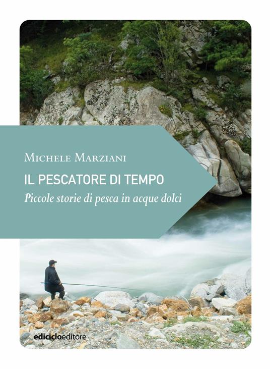 Il pescatore di tempo. Piccole storie di pesca in acque dolci - Michele Marziani - ebook