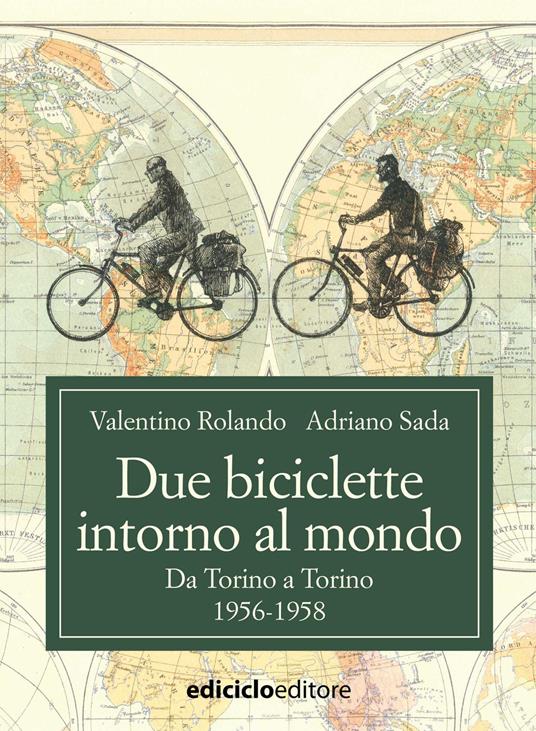 Due biciclette intorno al mondo. Da Torino a Torino 1956-1958 - Valentino Rolando,Adriano Sada - ebook