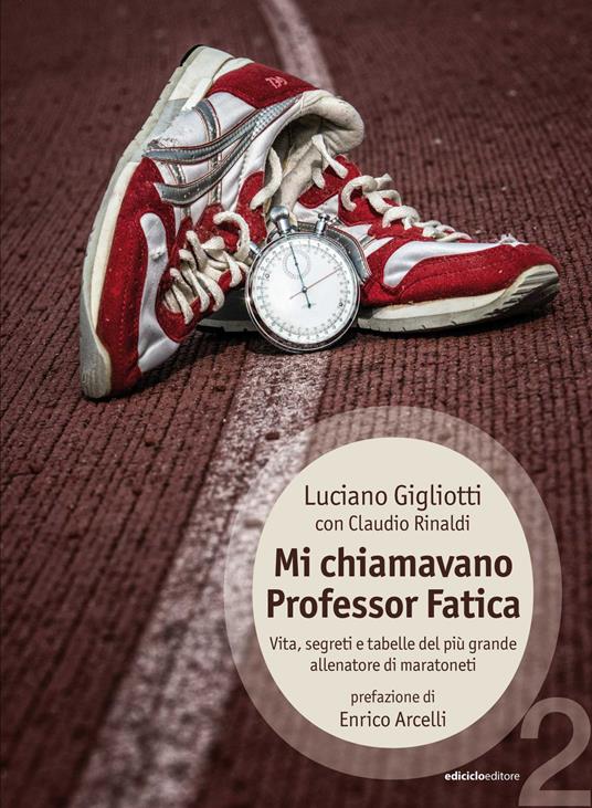 Mi chiamavano professor Fatica. Vita, segreti e tabelle del più grande allenatore di maratoneti - Luciano Gigliotti,Claudio Rinaldi - ebook