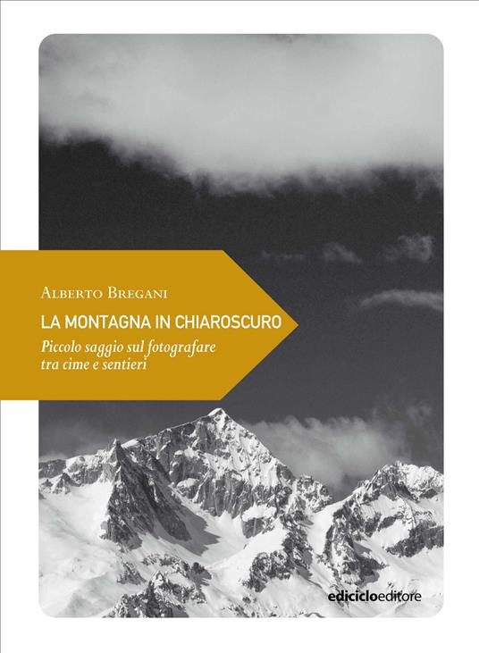 La montagna in chiaroscuro. Piccolo saggio sul fotografare tra cime e sentieri - Alberto Bregani - ebook