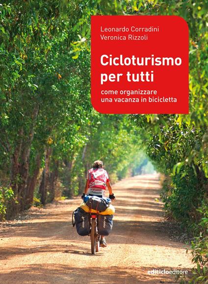 Cicloturismo per tutti. Come organizzare una vacanza in bicicletta - Leonardo Corradini,Veronica Rizzoli - ebook
