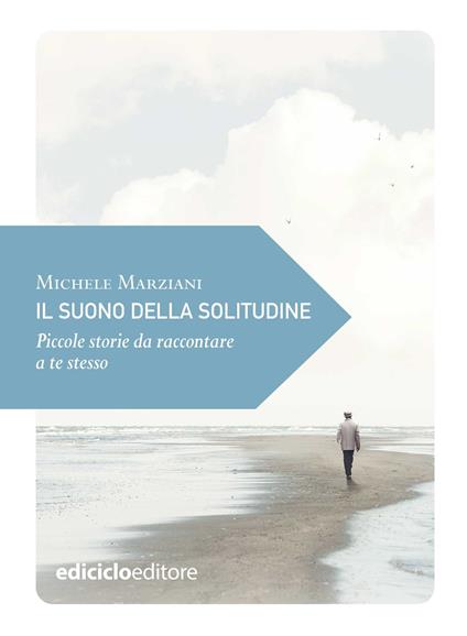 Il suono della solitudine. Piccole storie da raccontare a te stesso - Michele Marziani - ebook