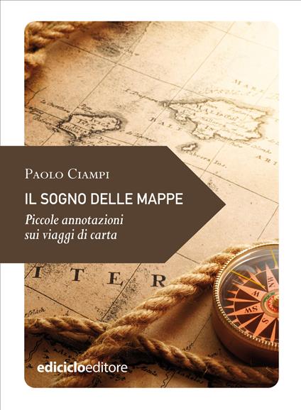 Il sogno delle mappe. Piccole annotazioni sui viaggi di carta - Paolo Ciampi - ebook