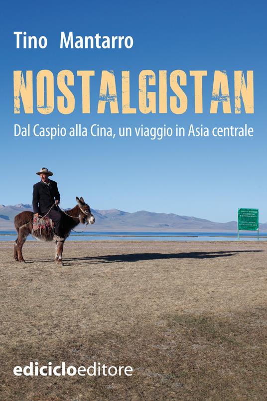 Nostalgistan. Dal Caspio alla Cina, un viaggio in Asia centrale - Tino Mantarro - ebook