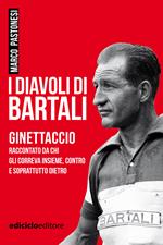 I diavoli di Bartali. Ginettaccio raccontato da chi correva insieme, contro e soprattutto dietro