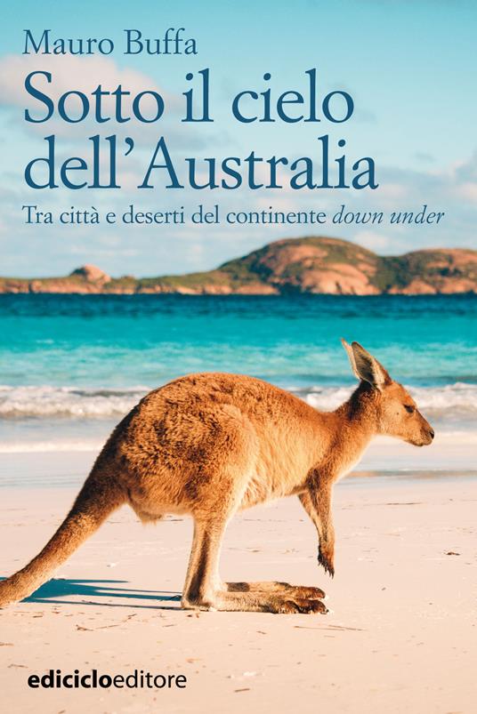 Sotto il cielo dell'Australia. Tra città e deserti del continente down under - Mauro Buffa - ebook