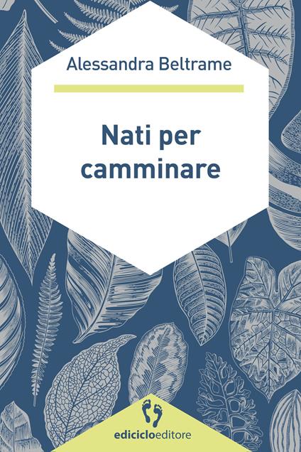 Nati per camminare - Alessandra Beltrame - ebook