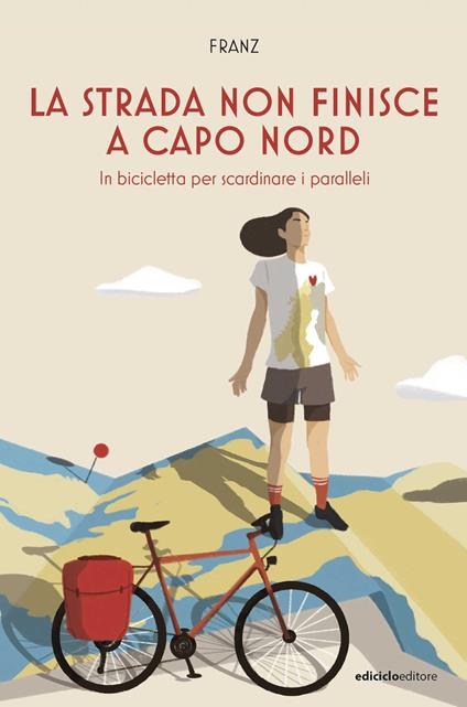La strada non finisce a Capo Nord. In bicicletta per scardinare i paralleli - Franz - ebook