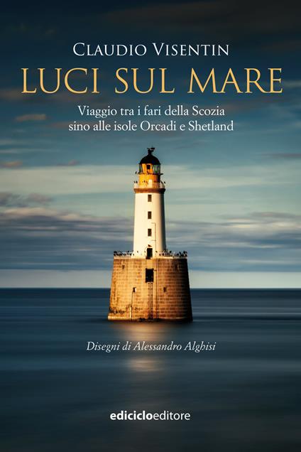 Luci sul mare. Viaggio tra i fari della Scozia sino alle isole Orcadi e Shetland - Claudio Visentin,Alessandro Alghisi - ebook