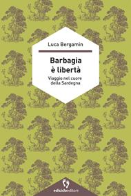 Barbagia è libertà. Viaggio nel cuore della Sardegna