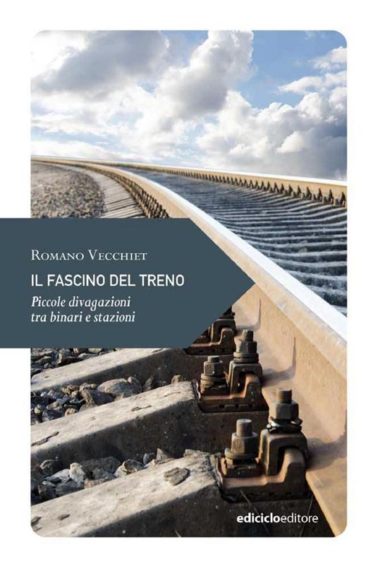Il fascino del treno. Piccole divagazioni di viaggio tra binari e stazioni - Romano Vecchiet - ebook