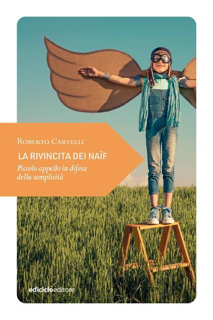 La rivincita dei naïf. Piccolo appello in difesa della semplicità - Roberto Carvelli - ebook