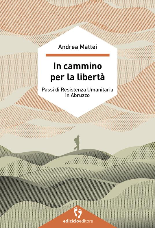 In cammino per la libertà. Passi di resistenza umanitaria in Abruzzo - Andrea Mattei - ebook