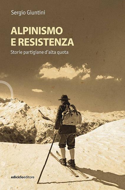 Alpinismo e resistenza. Storie partigiane d'alta quota - Sergio Giuntini - ebook