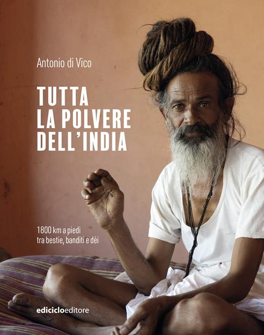 Tutta la polvere dell'India. 1800 km a piedi tra bestie, banditi e dèi - Antonio Di Vico - ebook