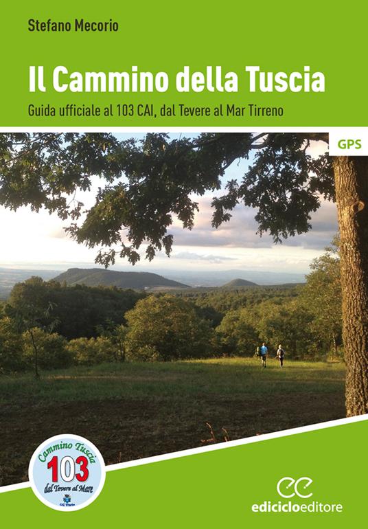 Il cammino della Tuscia. Guida ufficiale al 103 CAI. Dal Tevere al Mar Tirreno - Stefano Mecorio - copertina