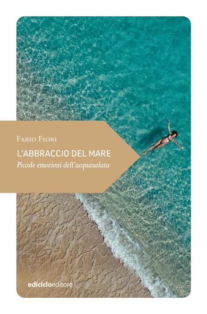 L'abbraccio del mare. Piccole emozioni dell'acquasalata - Fabio Fiori - copertina