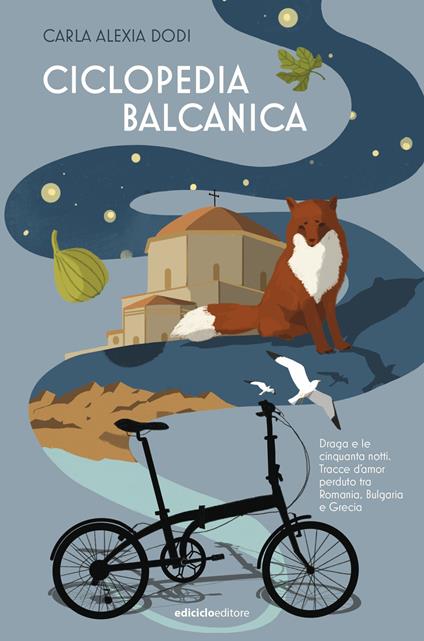 Ciclopedia balcanica. Draga e le cinquanta notti. Tracce d'amor perduto tra Romania, Bulgaria e Grecia - Carla Alexia Dodi - copertina