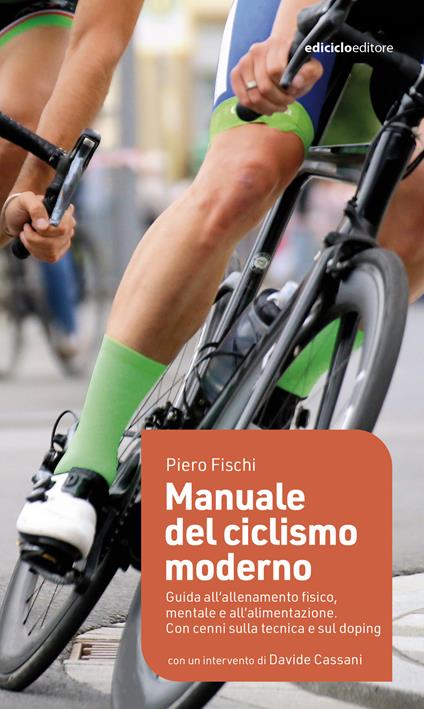 Manuale del ciclismo moderno. Guida all’allenamento fisico, mentale e all’alimentazione - Piero Fischi - copertina