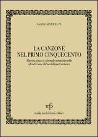 La canzone nel primo '500. Metrica, sintassi e formule tematiche nella rifondazione del modello petrarchesco - Gaia Guidolin - copertina