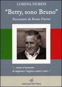 «Betty, sono Bruno». Raccontato da Bruno Fiorini - Lorena Fiorini - copertina