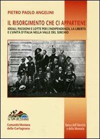 Il Risorgimento che ci appartiene. Ideali, passioni e lotte per l'indipendenza, la libertà e l'unità d'Italia nella valle del Serchio - Pietro Paolo Angelini - copertina