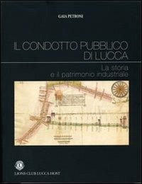 Il condotto pubblico di Lucca. La storia e il patrimonio industriale - Gaia Petroni - copertina