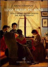 Luisa Amalia Paladini. Vita e opere di una donna del Risorgimento - Simonetta Simonetti - copertina