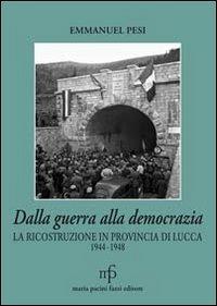 Dalla guerra alla democrazia. La ricostruzione in provincia di Lucca 1944-1948 - Emmanuel Pesi - copertina