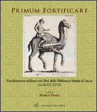 Primum fortificare. L'architettura militare nei libri della biblioteca statale di Lucca (XVI-XVIII) - copertina