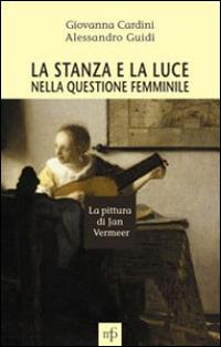 La stanza e la luce nella questione femminile. La pittura di Jan Vermeer - Giovanna Cardini,Alessandro Guidi - copertina