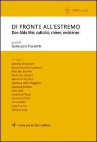 Di fronte all'estremo. Don Aldo Mei, cattolici, chiese, resistenze - copertina