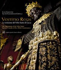 Vestitio Regis. La vestizione del Volto Santo di Lucca. Ediz. italiana e inglese - Iacopo Lazzareschi Cervelli - copertina