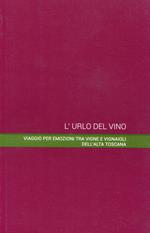L'urlo del vino. Viaggio per emozioni tra vigne e vignaioli dell'alta Toscana