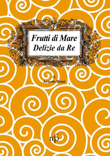 Frutti di mare. Delizie da re - Arterio Brini - copertina