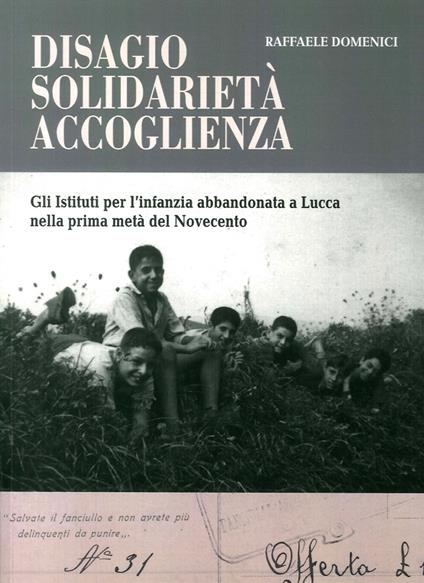 Disagio, solidarietà, accoglienza. Gli istituti per l’infanzia abbandonata a Lucca nella prima metà del Novecento - Raffaele Domenici - copertina