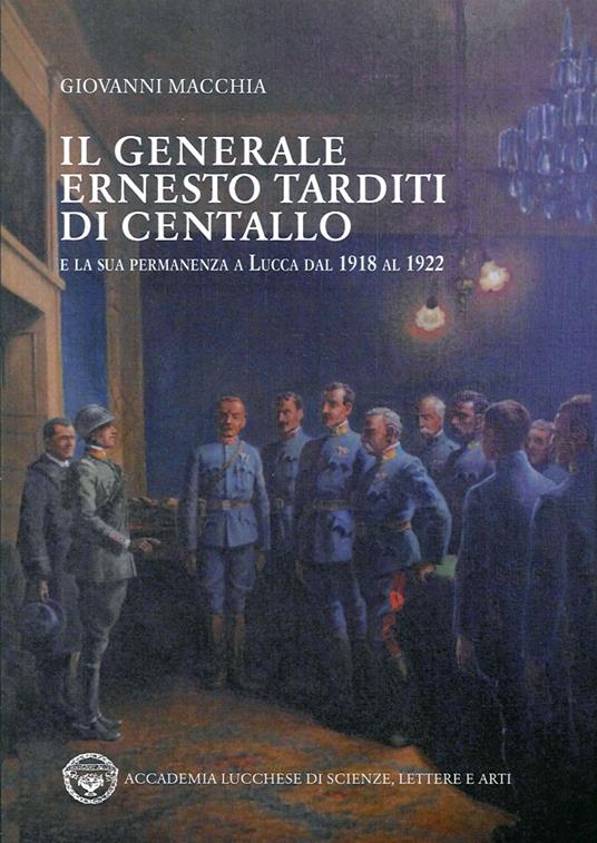 Il generale Ernesto Tarditi di Centallo e la sua permanenza a Lucca dal 1918 al 1922 - Giovanni Macchia - copertina