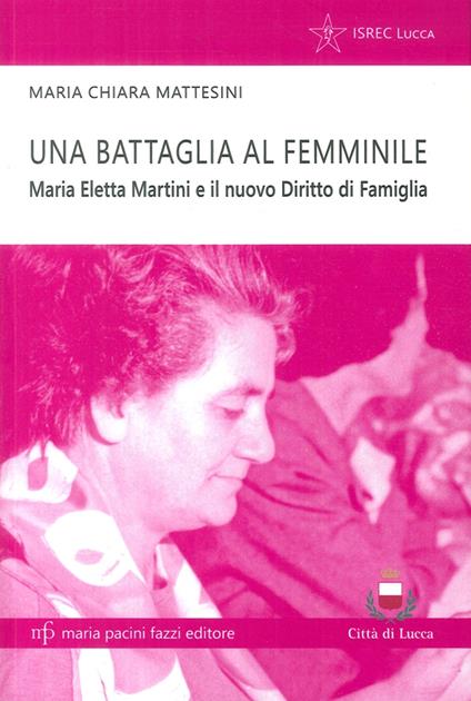 Una battaglia al femminile. Maria Eletta Martini e il nuovo diritto di famiglia - Maria Chiara Mattesini - copertina