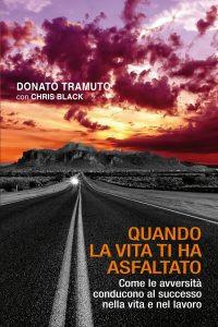 Quando la vita ti ha asfaltato. Come le avversità conducono al successo nella vita e nel lavoro - Donato Tramuto,Chris Black - copertina
