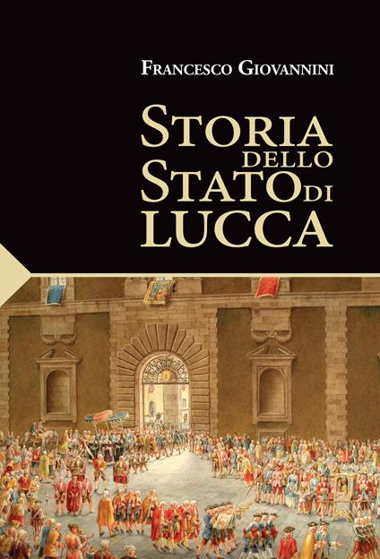 Storia dello Stato di Lucca - Francesco Giovannini - copertina