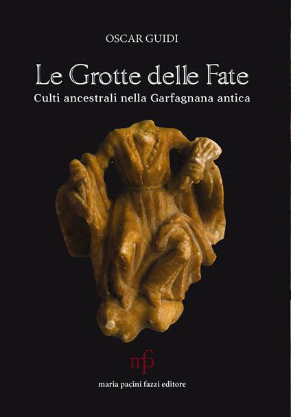 Le grotte delle fate. Culti ancestrali nella Garfagnana antica - Oscar Guidi - copertina