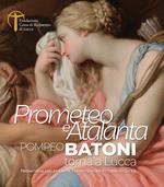 Prometeo e Atalanta. Pompeo Batoni torna a Lucca. Prometheus and Atalanta Pompeo Batoni Returns to Lucca. Ediz. bilingue